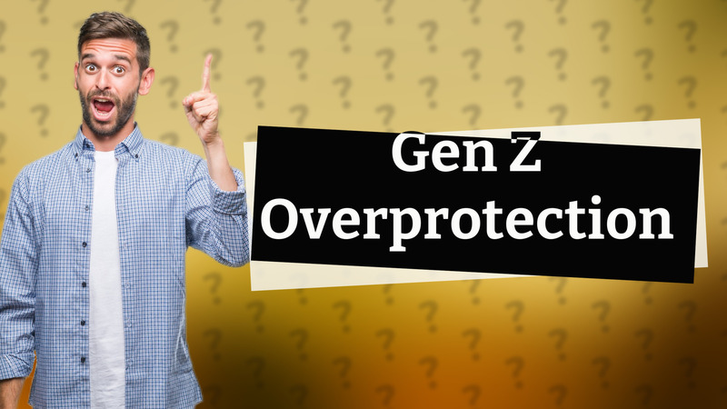 Gen Z Overprotection