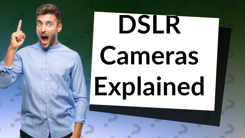 DSLR Cameras Explained