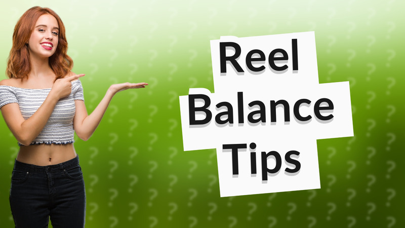Reel Balance Tips