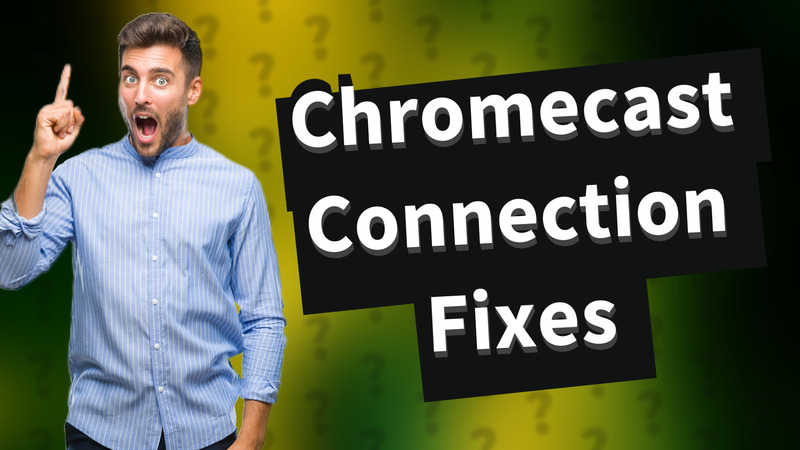 Chromecast Connection Fixes