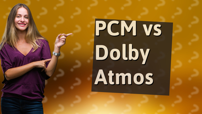 PCM vs Dolby Atmos