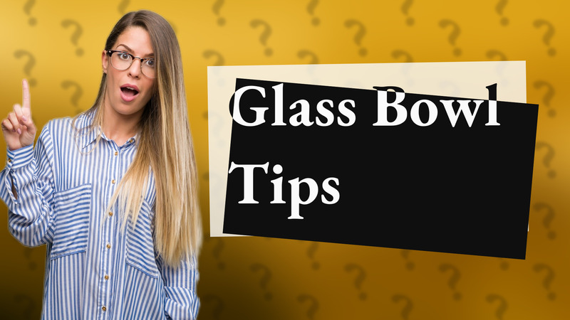 Glass Bowl Tips