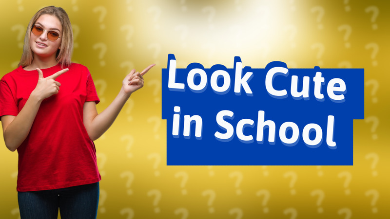 Look Cute in School