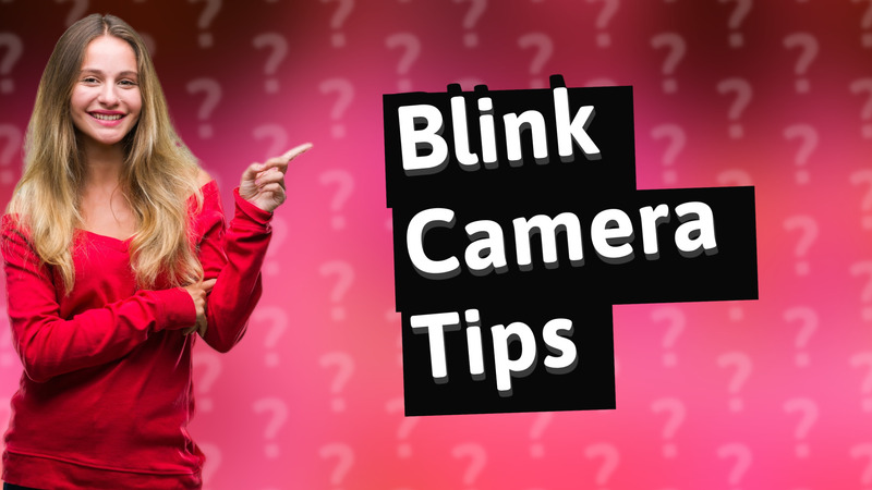 Blink Camera Tips