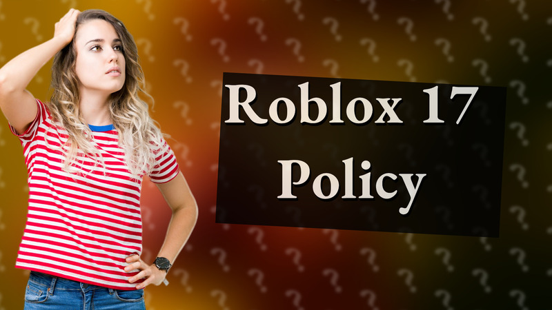 Roblox 17 Policy