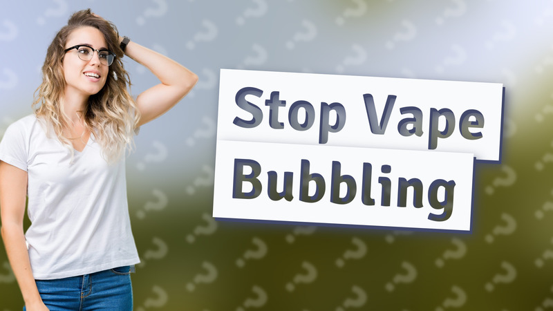 Stop Vape Bubbling