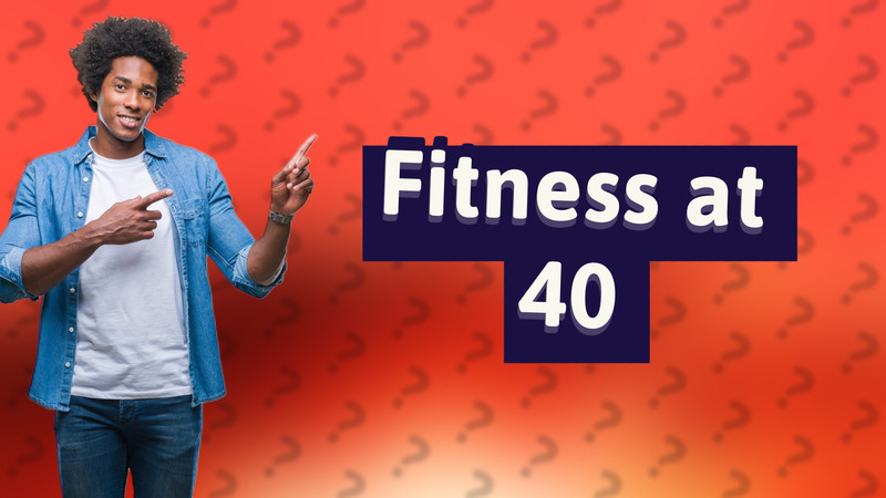 Fitness at 40