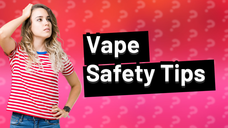 Vape Safety Tips