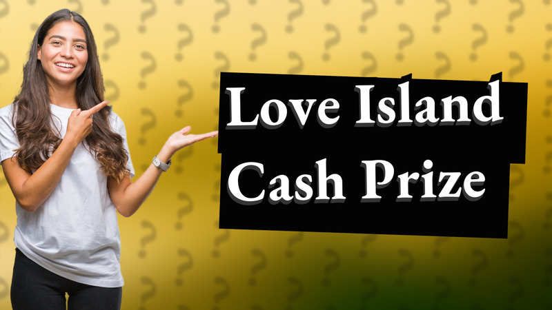 Love Island Cash Prize