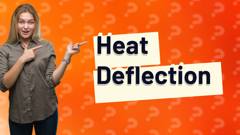 Heat Deflection