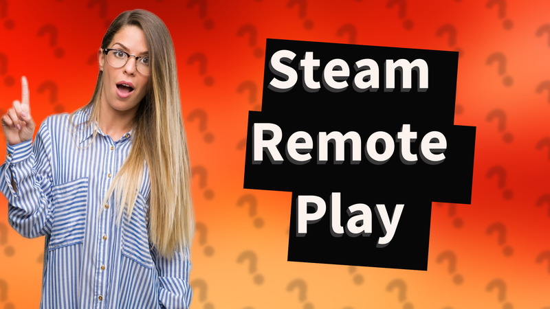 Steam Remote Play