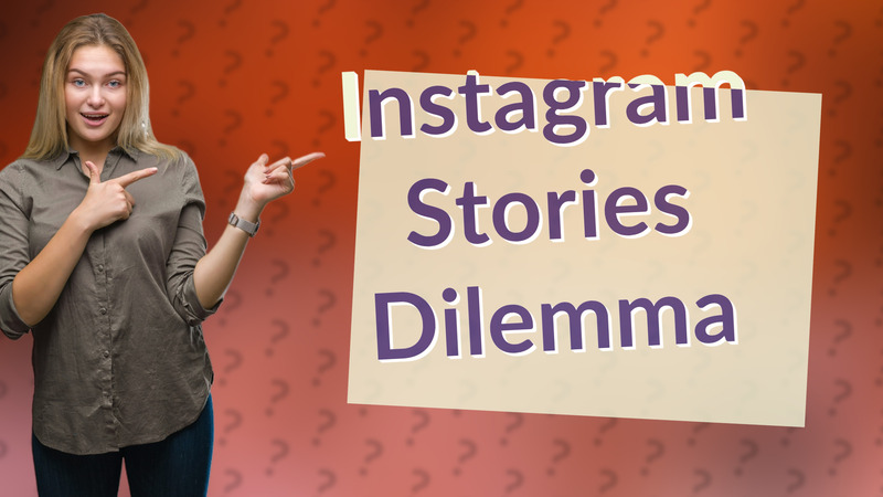 Instagram Stories Dilemma