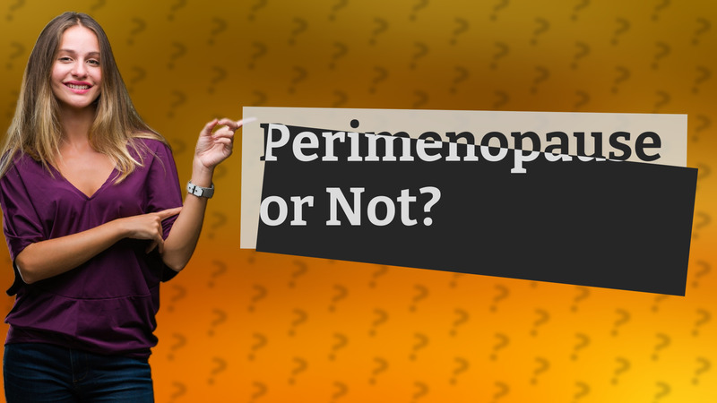 Perimenopause or Not?