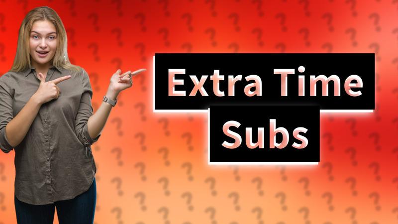 Extra Time Subs
