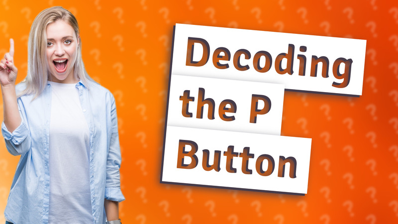 Decoding the P Button