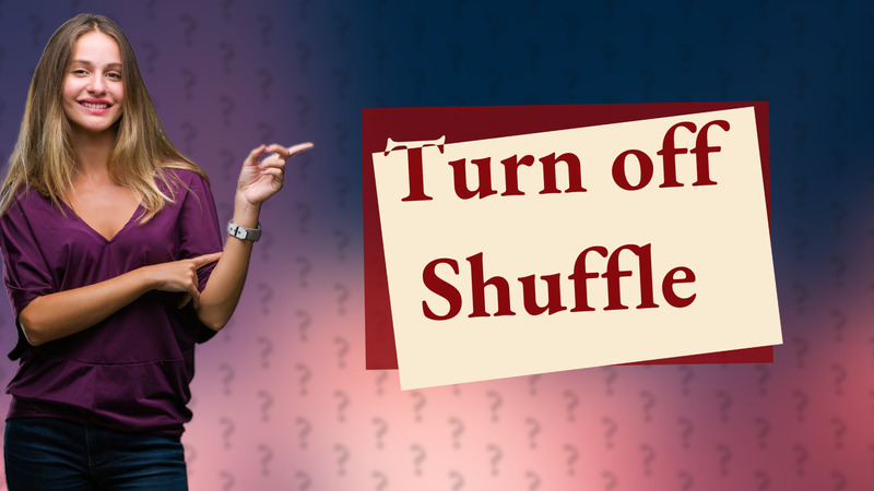 Turn off Shuffle