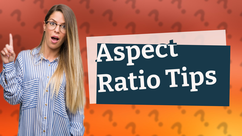 Aspect Ratio Tips