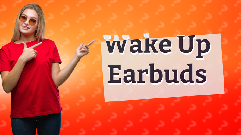 Wake Up Earbuds