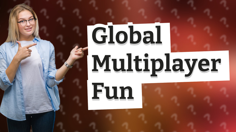 Global Multiplayer Fun