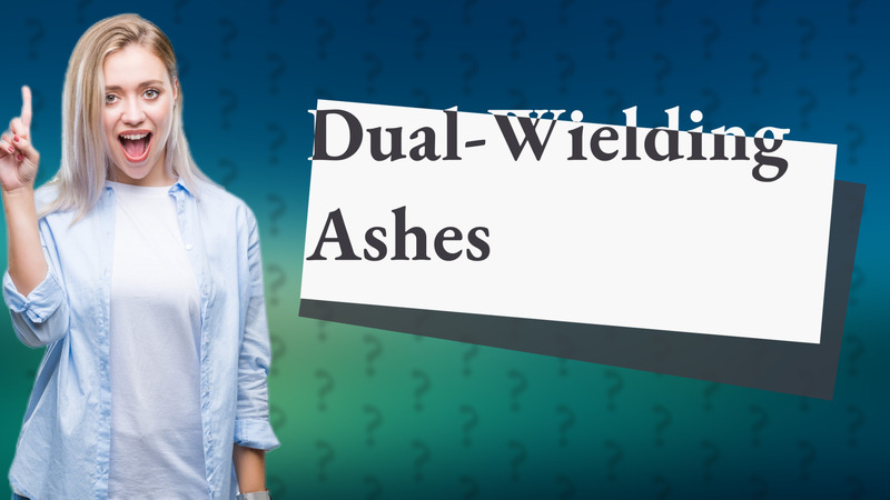 Dual-Wielding Ashes
