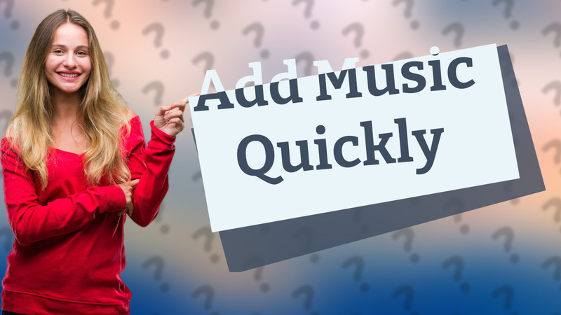 Add Music Quickly