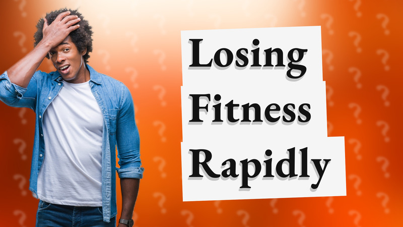 Losing Fitness Rapidly
