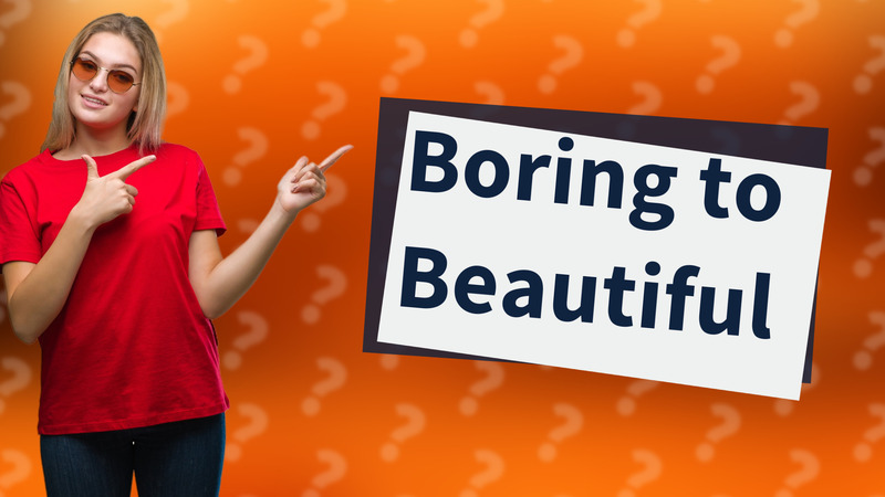 Boring to Beautiful