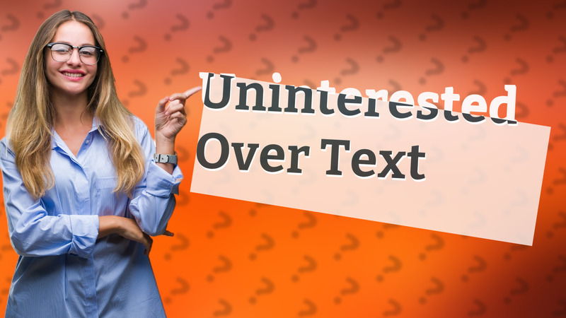 Uninterested Over Text