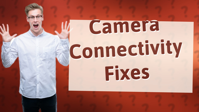 Camera Connectivity Fixes
