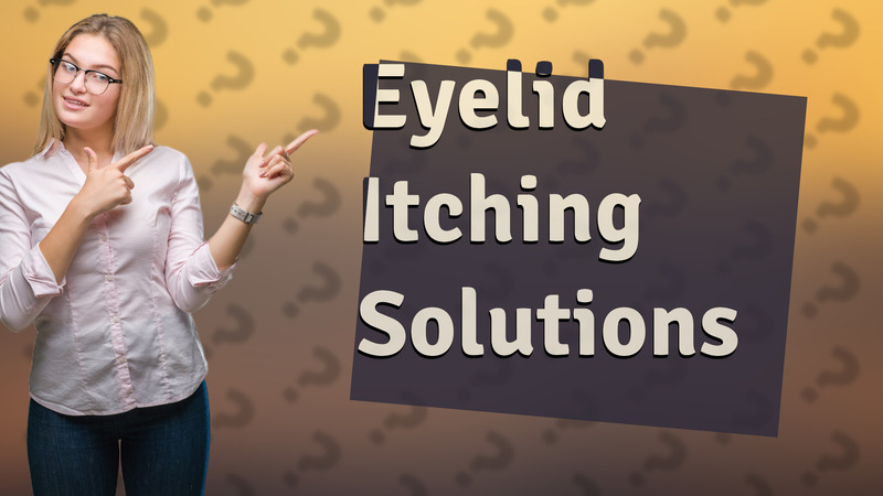 Eyelid Itching Solutions