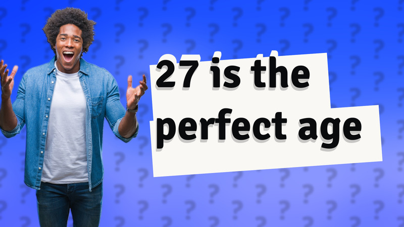 27 is the perfect age