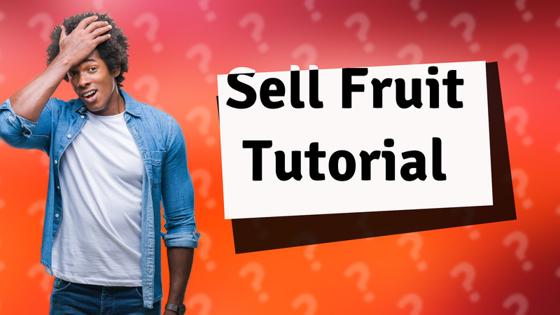 Sell Fruit Tutorial
