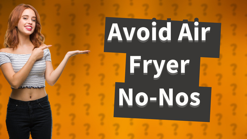 Avoid Air Fryer No-Nos