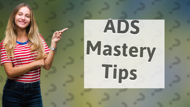 ADS Mastery Tips