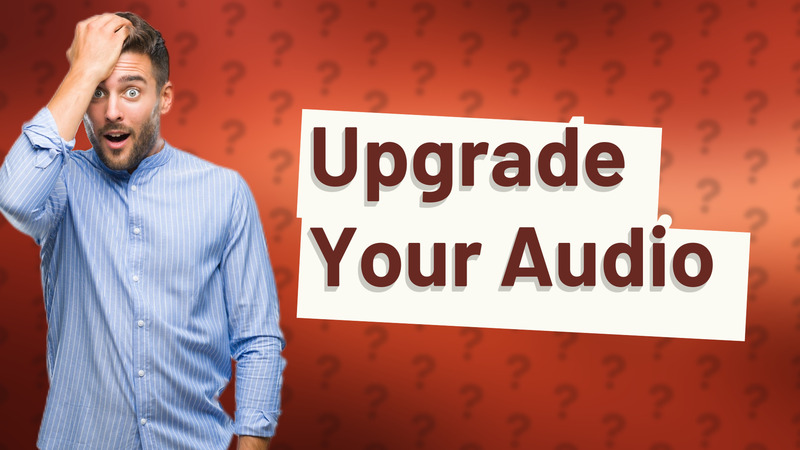 Upgrade Your Audio