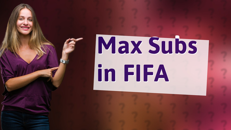Max Subs in FIFA