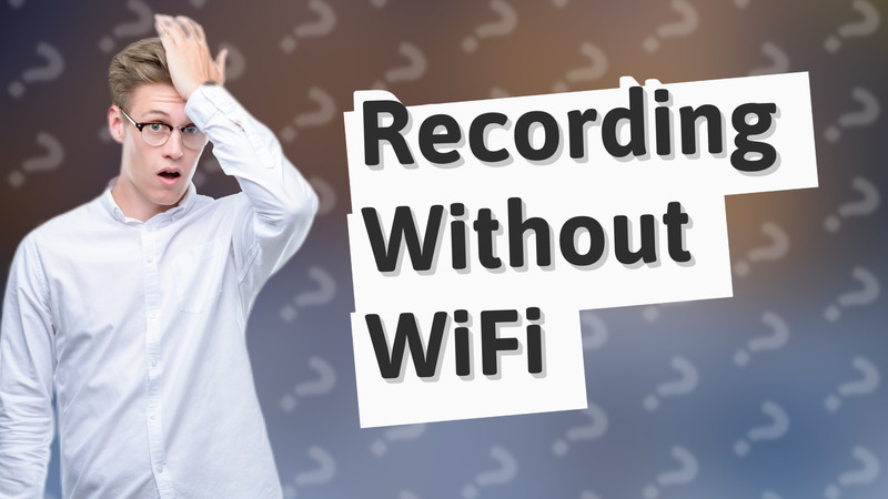 Recording Without WiFi