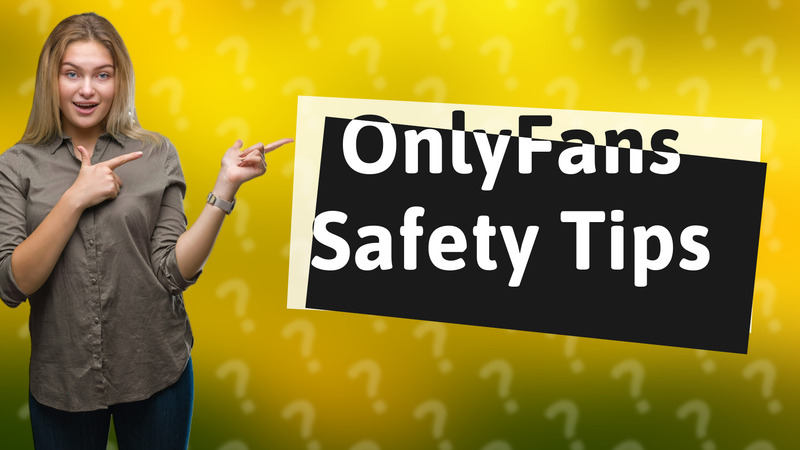 OnlyFans Safety Tips