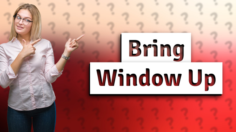 Bring Window Up