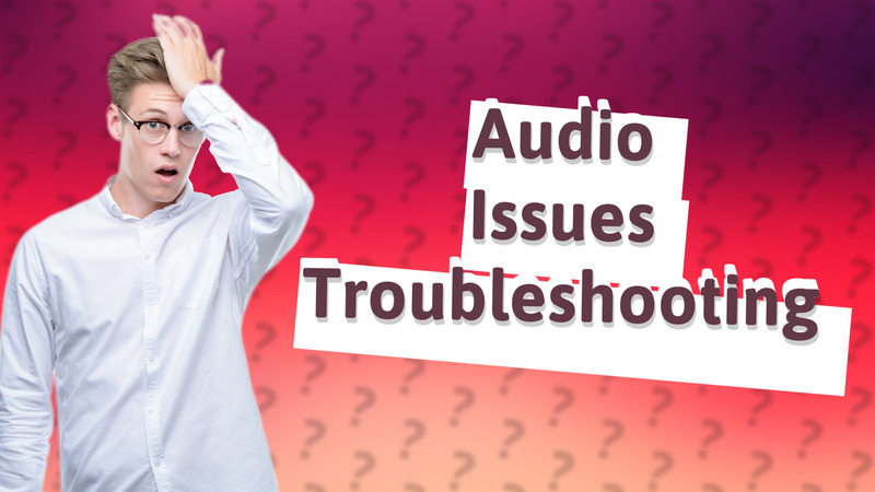 Audio Issues Troubleshooting