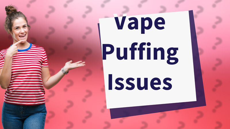 Vape Puffing Issues