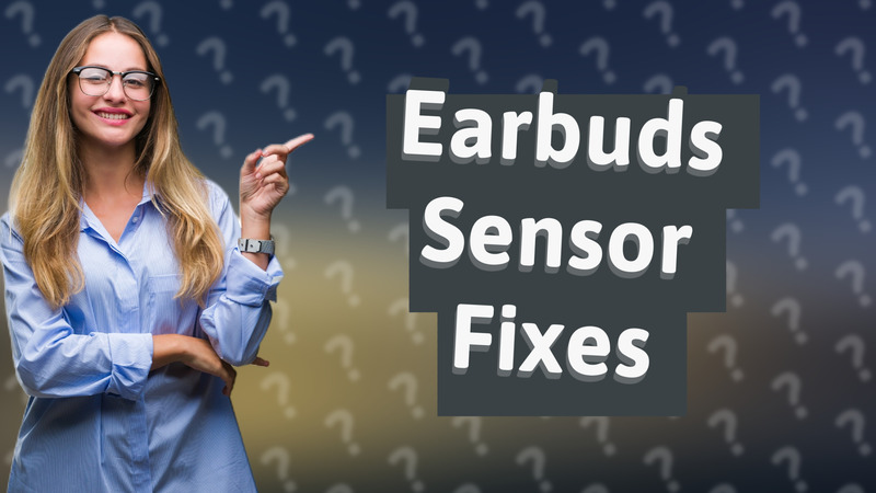 Earbuds Sensor Fixes