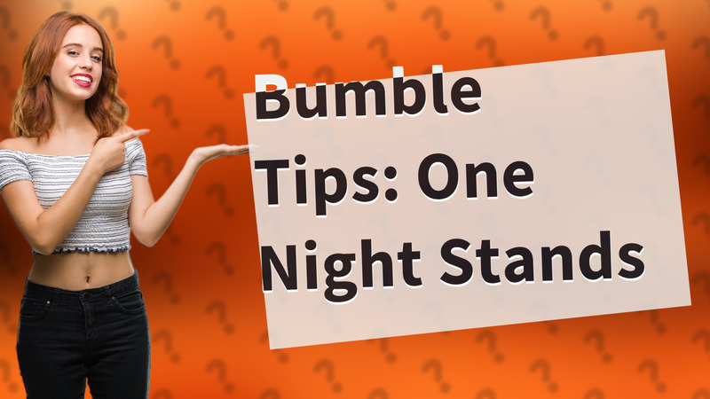 Bumble Tips: One Night Stands