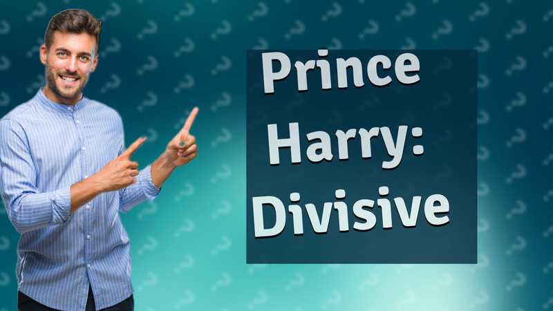 Prince Harry: Divisive