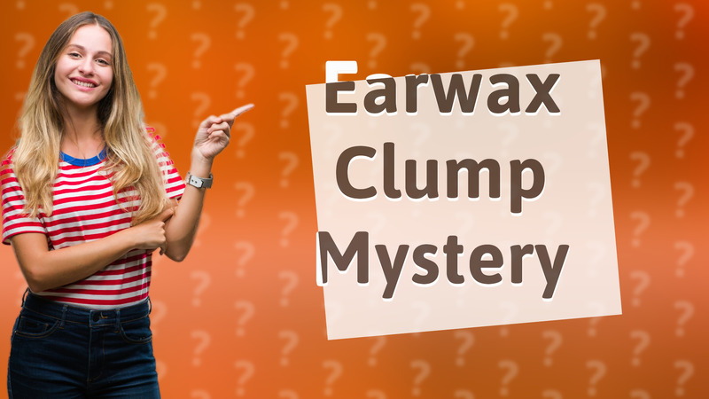 Earwax Clump Mystery