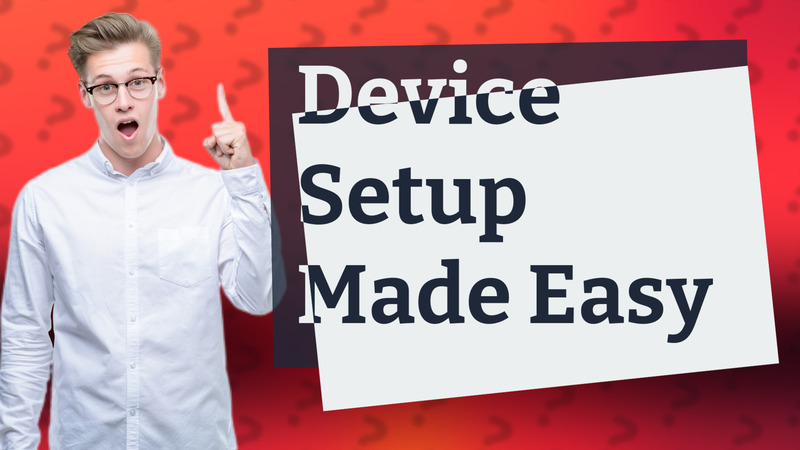 Device Setup Made Easy