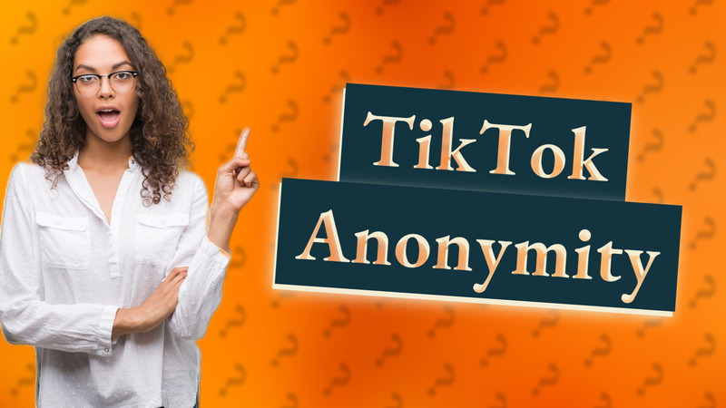 TikTok Anonymity