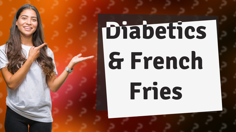 Diabetics & French Fries