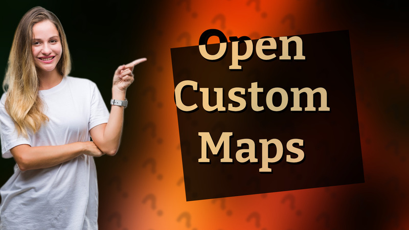 Open Custom Maps