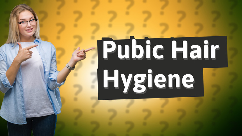 Pubic Hair Hygiene